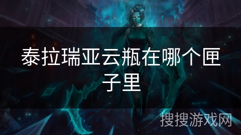 泰拉瑞亚云瓶在哪个匣子里