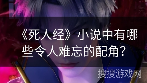 《死人经》小说中有哪些令人难忘的配角？