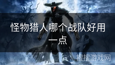 怪物猎人哪个战队好用一点