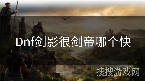 Dnf剑影很剑帝哪个快