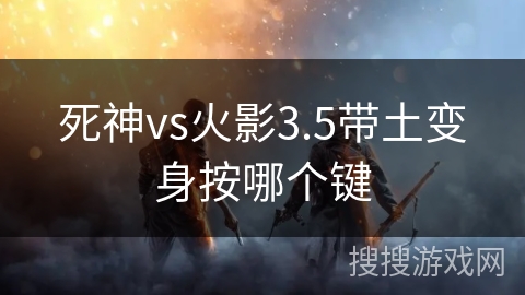 死神vs火影3.5带土变身按哪个键