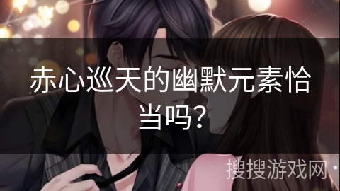 赤心巡天的幽默元素恰当吗？