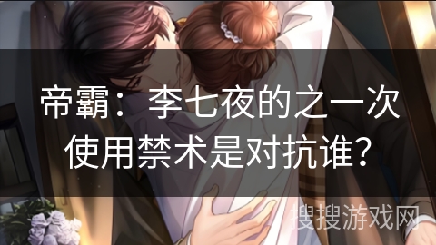 帝霸：李七夜的之一次使用禁术是对抗谁？