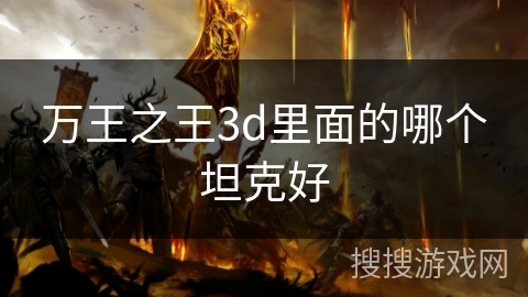 万王之王3d里面的哪个坦克好