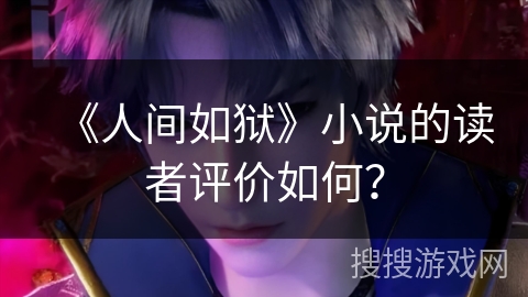 《人间如狱》小说的读者评价如何？