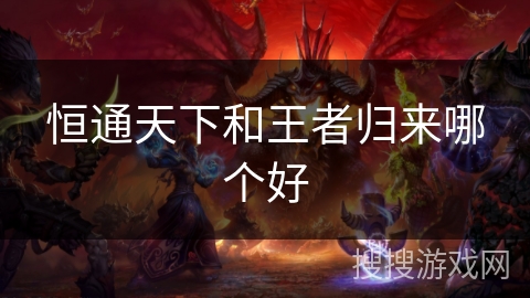 恒通天下和王者归来哪个好