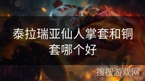 泰拉瑞亚仙人掌套和铜套哪个好