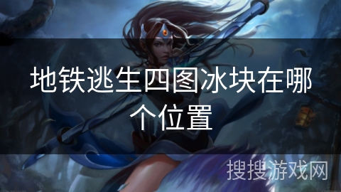 地铁逃生四图冰块在哪个位置