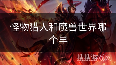 怪物猎人和魔兽世界哪个早