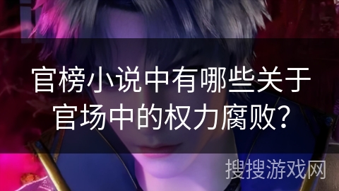 官榜小说中有哪些关于官场中的权力腐败？