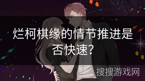 烂柯棋缘的情节推进是否快速？