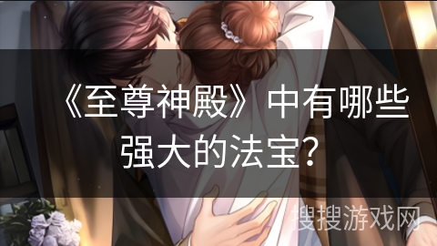 《至尊神殿》中有哪些强大的法宝？