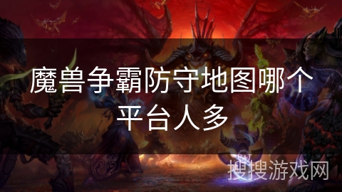 魔兽争霸防守地图哪个平台人多