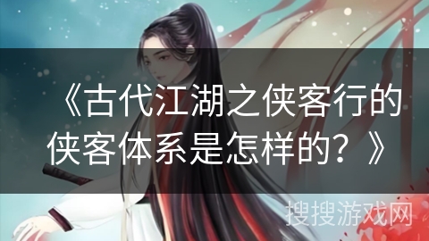 《古代江湖之侠客行的侠客体系是怎样的？》