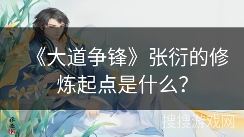 《大道争锋》张衍的修炼起点是什么？