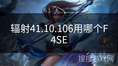 辐射41.10.106用哪个F4SE