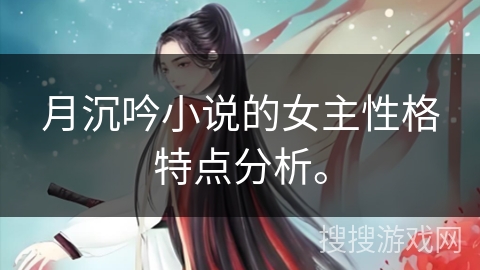 月沉吟小说的女主性格特点分析。