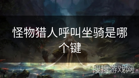 怪物猎人呼叫坐骑是哪个键