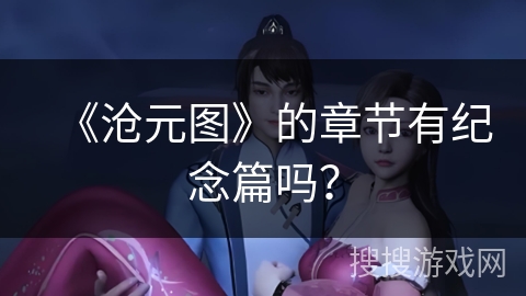 《沧元图》的章节有纪念篇吗？