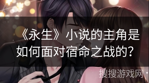 《永生》小说的主角是如何面对宿命之战的？