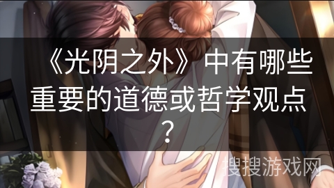 《光阴之外》中有哪些重要的道德或哲学观点？