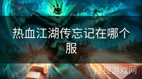 热血江湖传忘记在哪个服