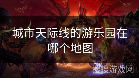 城市天际线的游乐园在哪个地图