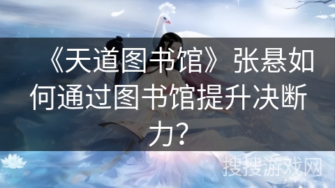 《天道图书馆》张悬如何通过图书馆提升决断力？