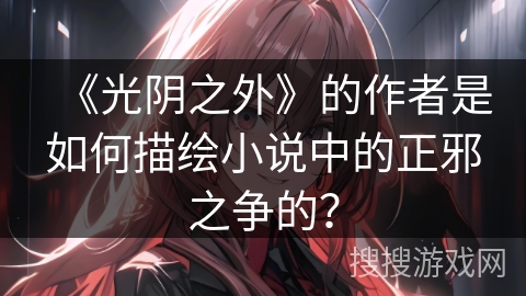 《光阴之外》的作者是如何描绘小说中的正邪之争的？