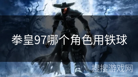 拳皇97哪个角色用铁球