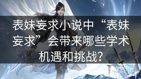 表妹妄求小说中“表妹妄求”会带来哪些学术机遇和挑战？