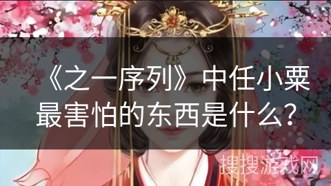 《之一序列》中任小粟最害怕的东西是什么？