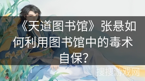 《天道图书馆》张悬如何利用图书馆中的毒术自保？