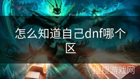 怎么知道自己dnf哪个区 怎么知道自己dnf哪个区