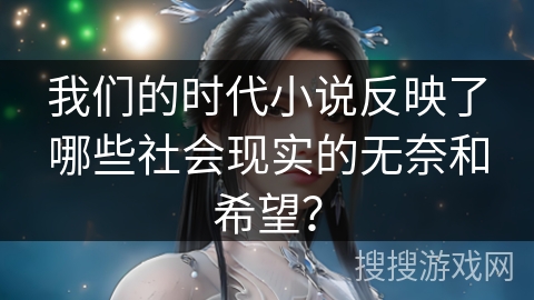 我们的时代小说反映了哪些社会现实的无奈和希望？