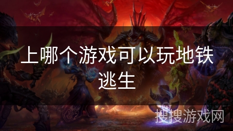 上哪个游戏可以玩地铁逃生