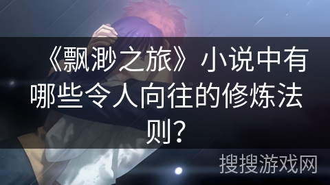 《飘渺之旅》小说中有哪些令人向往的修炼法则？