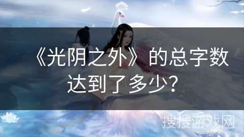 《光阴之外》的总字数达到了多少? 《光阴之外》的总字数达到了多少?