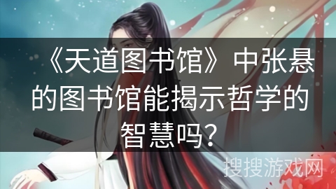 《天道图书馆》中张悬的图书馆能揭示哲学的智慧吗？