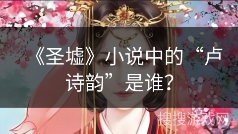 《圣墟》小说中的“卢诗韵”是谁？