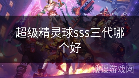 超级精灵球sss三代哪个好