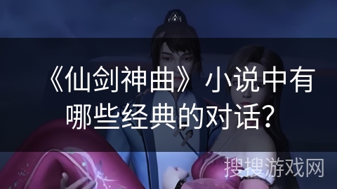 《仙剑神曲》小说中有哪些经典的对话？