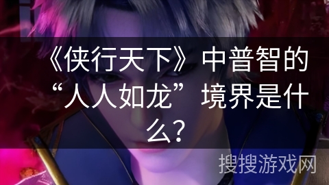 《侠行天下》中普智的“人人如龙”境界是什么？