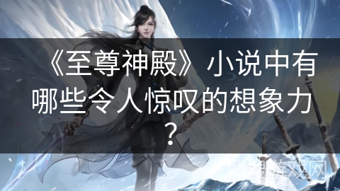 《至尊神殿》小说中有哪些令人惊叹的想象力？