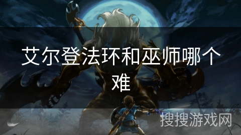 艾尔登法环和巫师哪个难