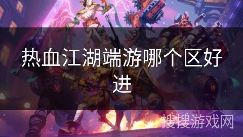 热血江湖端游哪个区好进