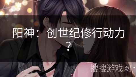 阳神：创世纪修行动力？