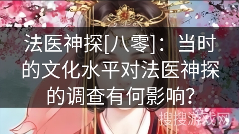 法医神探[八零]：当时的文化水平对法医神探的调查有何影响？