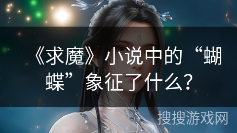 《求魔》小说中的“蝴蝶”象征了什么？