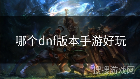 哪个dnf版本手游好玩